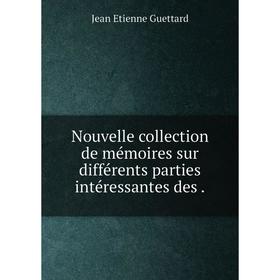 

Книга Nouvelle collection de mémoires sur différents parties intéressantes des