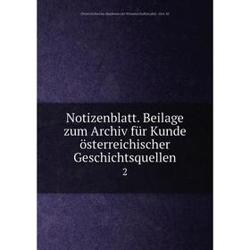 

Книга Notizenblatt Beilage zum Archiv für Kunde österreichischer Geschichtsquellen 2