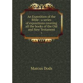 

Книга An Exposition of the Bible: a series of expositions covering all the books of the Old and New Testament 3. Marcus Dods