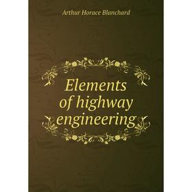 

Книга Elements of highway engineering. Arthur Horace Blanchard