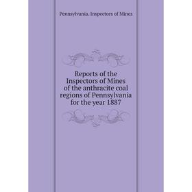 

Книга Reports of the Inspectors of Mines of the anthracite coal regions of Pennsylvania for the year 1887. Pennsylvania. Inspectors of Mines