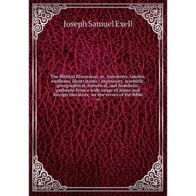 

Книга The Biblical illustrator; or, Anecdotes, similes, emblems, illustrations: expository, scientific, georgraphical, historical, and homiletic, gath