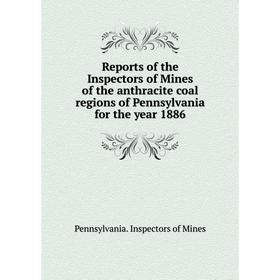 

Книга Reports of the Inspectors of Mines of the anthracite coal regions of Pennsylvania for the year 1886. Pennsylvania. Inspectors of Mines