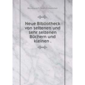 

Книга Neue Bibliotheck von seltenen und sehr seltenen Büchern und kleinen