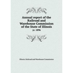 

Книга Annual report of the Railroad and Warehouse Commission of the State of Illinois yr. 1896. Illinois. Railroad and Warehouse Commission