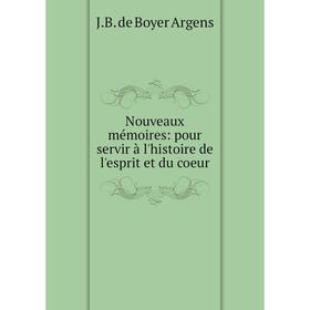 

Книга Nouveaux mémoires: pour servir à l'histoire de l'esprit et du coeur