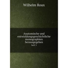 

Книга Anatomische und entwicklungsgeschichtliche monographien herausgegeben heft 3. Wilhelm Roux