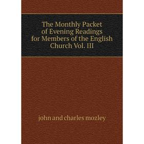 

Книга The Monthly Packet of Evening Readings for Members of the English Church Vol. III. john and charles mozley