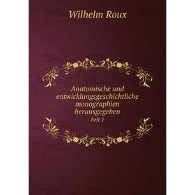 

Книга Anatomische und entwicklungsgeschichtliche monographien herausgegeben heft 1. Wilhelm Roux