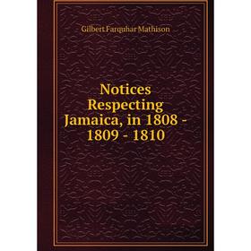 

Книга Notices Respecting Jamaica, in 1808 — 1809 — 1810