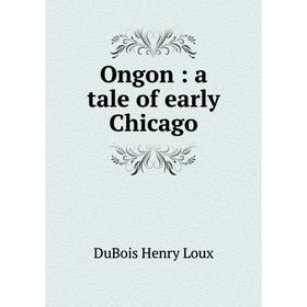 

Книга Ongon: a tale of early Chicago