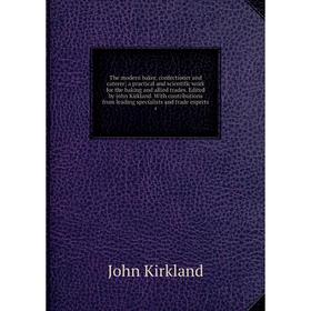 

Книга The modern baker, confectioner and caterer; a practical and scientific work for the baking and allied trades. Edited by John Kirkland. With cont