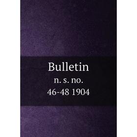 

Книга Bulletin n. s. no. 46-48 1904