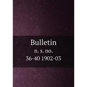 

Книга Bulletin n. s. no. 36-40 1902-03