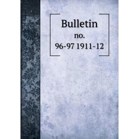 

Книга Bulletin no. 96-97 1911-12