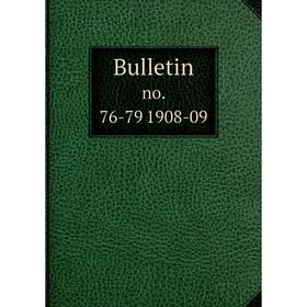 

Книга Bulletin no. 76-79 1908-09