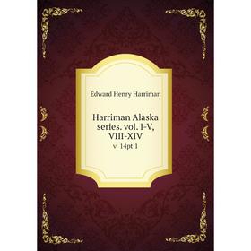 

Книга Harriman Alaska series. vol. I-V, VIII-XIV v 14pt 1. Edward Henry Harriman