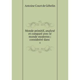 

Книга Monde primitif, analysé et comparé avec le monde moderne: consideéré dans8