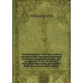 

Книга Nonconformity in Worcester: with an account of the Congregational church meeting in Angel street chapel, and an appendix of lists of ministers t