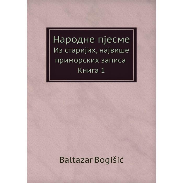 фото Народне пjесме из стариjих, наjвише приморских записа. книга 1. baltazar bogišić nobel press