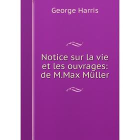 

Книга Notice sur la vie et les ouvrage s: de MMax Müller