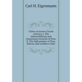 

Книга Fishes of western South America. I. The intercordilleran and Amazonian lowlands of Peru. II. The high pampas of Peru, Bolivia, and northern Chil