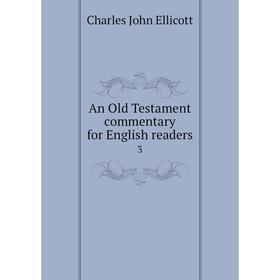 

Книга An Old Testament commentary for English readers 3. C. J. Ellicott