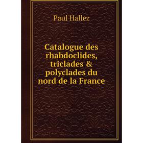 

Книга Catalogue des rhabdoclides, triclades & polyclades du nord de la France. Paul Hallez