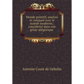 

Книга Monde primitif, analysé et comparé avec le monde moderne: consideéré dans son génie allégorique1