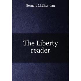 

Книга The Liberty reader. Bernard M. Sheridan