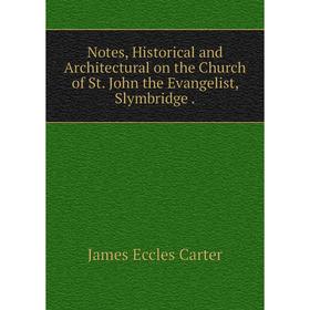 

Книга Notes, Historical and Architectural on the Church of St John the Evangelist, Slymbridge