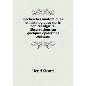 

Книга Recherches anatomiques et histologiques sur le Zonites algirus. Observations sur quelques épidermes végétaux. Henri Sicard