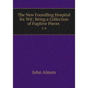 

Книга The New Foundling Hospital for Wit: Being a Collection of Fugitive Pieces. 3-4. John Almon