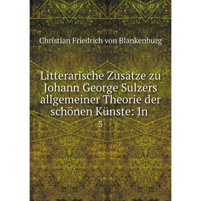 фото Книга litterarische zusätze zu johann george sulzers allgemeiner theorie der schönen künste: in3 nobel press