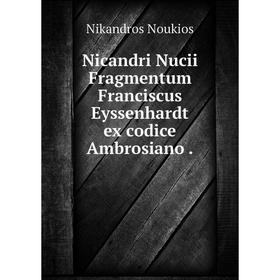

Книга Nicandri Nucii Fragmentum Franciscus Eyssenhardt ex codice Ambrosiano