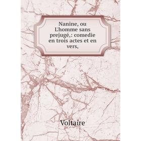 

Книга Nanine, ou L'homme sans prejugé: comedie en trois actes et en vers