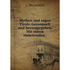 

Книга Mythen und sagen Tirols: Gesammelt und herausgegeben Mit einem einleitenden