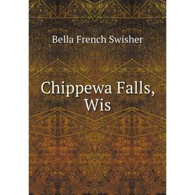 

Книга Chippewa Falls, Wis. Bella French Swisher
