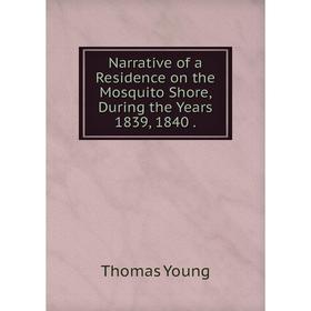 

Книга Narrative of a Residence on the Mosquito Shore, During the Years 1839, 1840