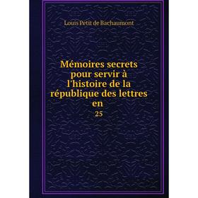 

Книга Mémoires secrets pour servir à l'histoire de la république des lettres en 25