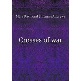 

Книга Crosses of war. Mary Raymond Shipman Andrews