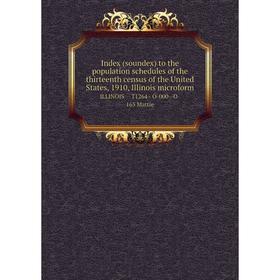 

Книга Index (soundex) to the population schedules of the thirteenth census of the United States, 1910, Illinois microform ILLINOIS T1264 - O-000--O- 1