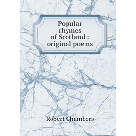 

Книга Popular rhymes of Scotland: original poems. Robert Chambers