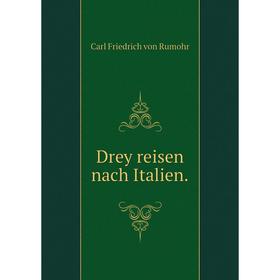 

Книга Drey reisen nach Italien. Carl Friedrich von Rumohr