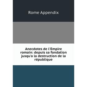 

Книга Anecdotes de l'Empire romain: depuis sa fondation jusqu'a la destruction de la république. Rome Appendix