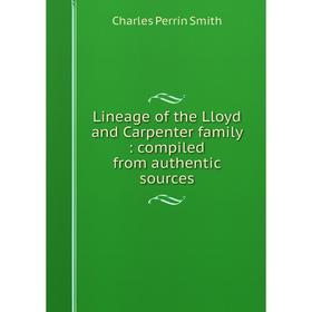 

Книга Lineage of the Lloyd and Carpenter family: compiled from authentic sources