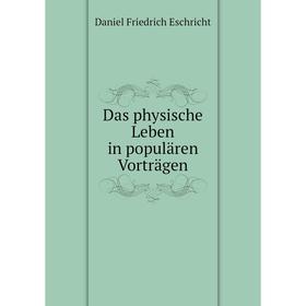 

Книга Das physische Leben in populären Vorträgen. Daniel Friedrich Eschricht