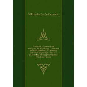 

Книга Principles of general and comparative physiology: intended as an introduction to the study of human physiology: and as a guide to the philosophi