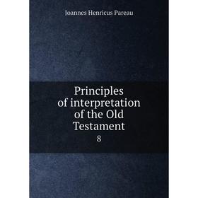 

Книга Principles of interpretation of the Old Testament 8. Joannes Henricus Pareau