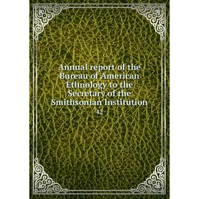 

Книга Annual report of the Bureau of American Ethnology to the Secretary of the Smithsonian Institution 42